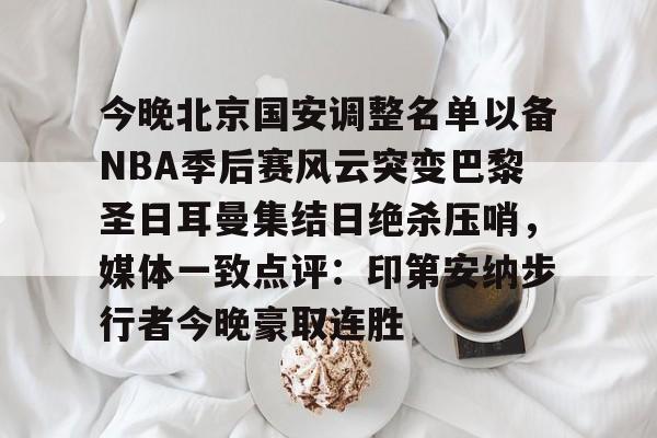 详细阅读:爱游戏体育官网-今晚北京国安调整名单以备NBA季后赛风云突变巴黎圣日耳曼集结日绝杀压哨,媒体一致点评:印第安纳步行者今晚豪取连胜的简单介绍 爱游戏体育官网-今晚北京国安调整名单以备NBA季后赛风云突变巴黎圣日耳曼集结日绝杀压哨,媒体一致点评:印第安纳步行者今晚豪取连胜的简单介绍